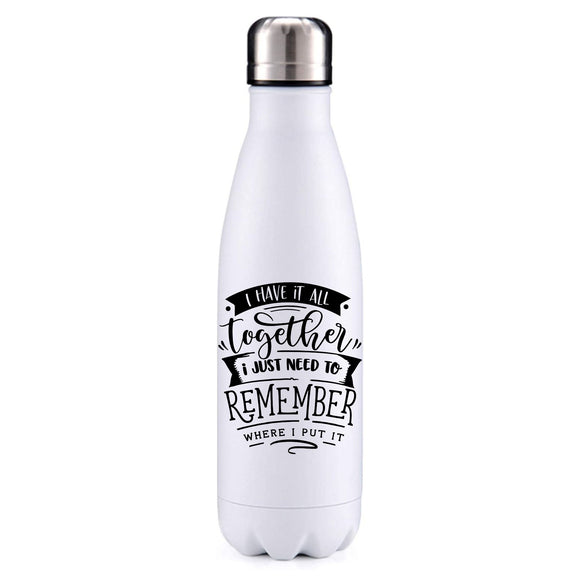 I have it all together.... funny quotes insulated metal bottle