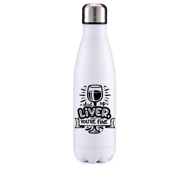 Shut up liver you're fine! insulated metal bottle