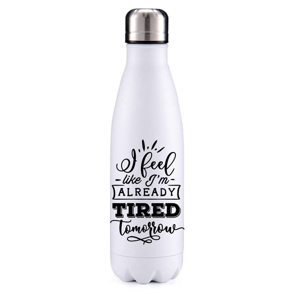 Already tired for tomorrow funny quote insulated metal bottle