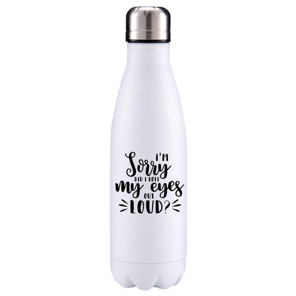 Did I roll my eyes out loud? Funny quote insulated metal bottle