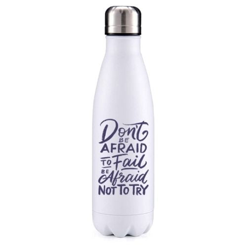 Don't be afraid to fail motivational insulated metal bottle