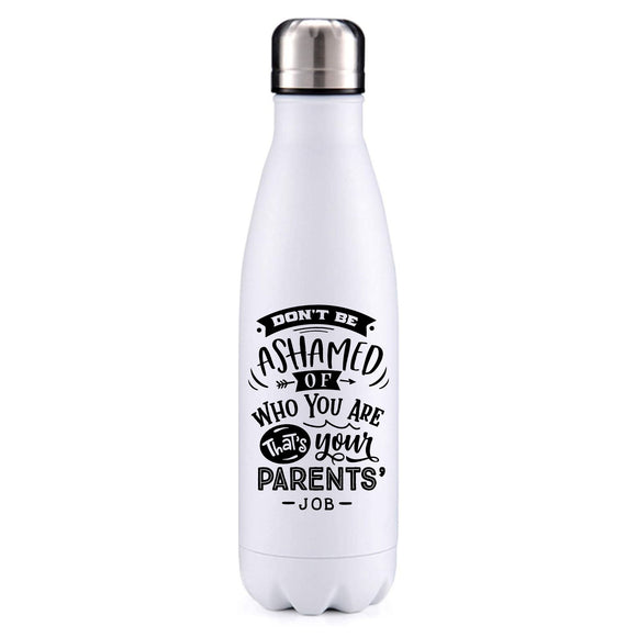 Don't be ashamed of who you are insulated metal bottle