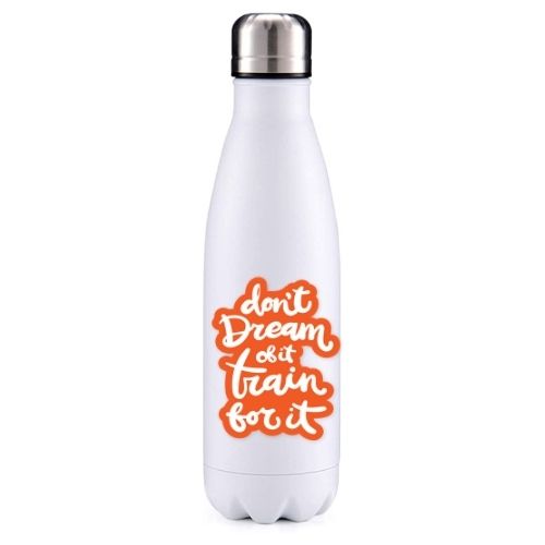 Don't dream of it train for it motivational insulated metal bottle