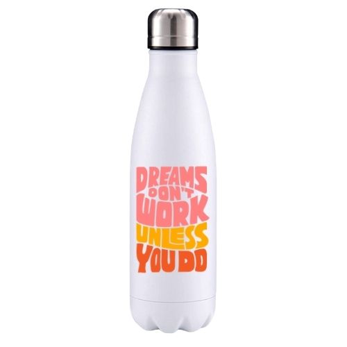 Dreams don't work unless you do motivational insulated metal bottle