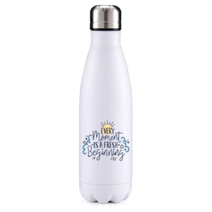 Every moment is a fresh beginning motivational insulated metal bottle