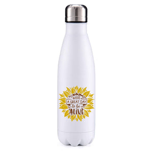 What a great day to be alive motivational insulated metal bottle