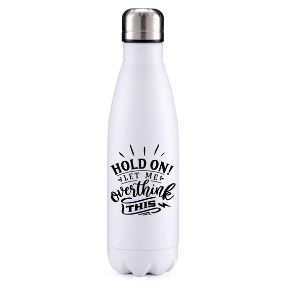 Let me overthink this 2 funny quote insulated metal bottle