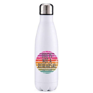 Life is not a rehearsal motivational insulated metal bottle