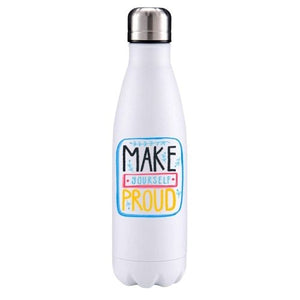 Make yourself proud motivational insulated metal bottle
