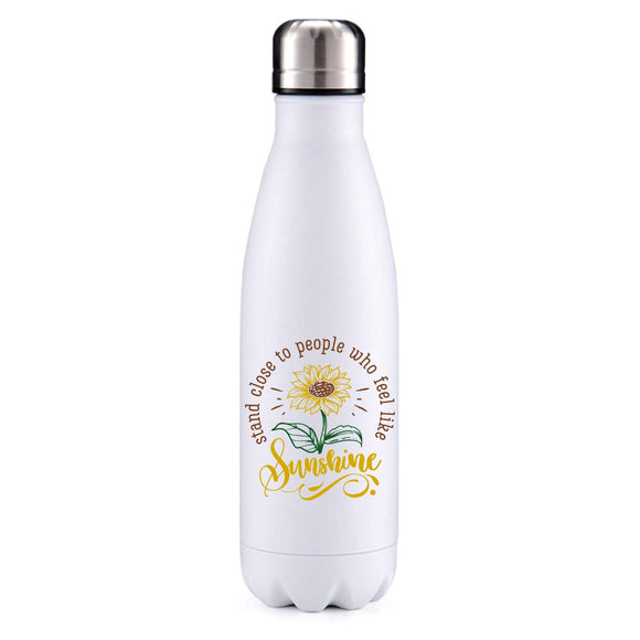 Stand close to people who feel like sunshine motivational insulated metal bottle