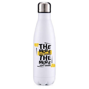 The more you learn the more you earn motivational insulated metal bottle