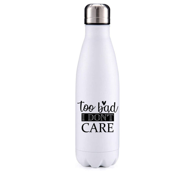 Too bad I don't care insulated metal bottle