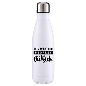 It's too peoply out there funny quote insulated metal bottle