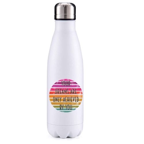 Your dreams are only achieved by you motivational insulated metal bottle
